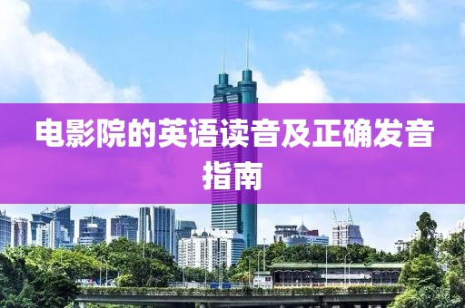 電影院的英語讀音及正確發(fā)音指南