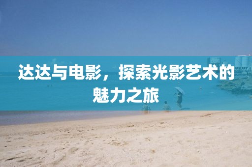 達(dá)達(dá)與電影，探索光影藝術(shù)的魅力之旅