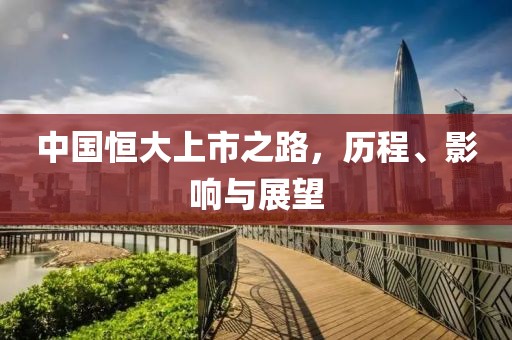 中國恒大上市之路，歷程、影響與展望