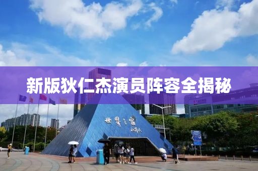 新版狄仁杰演員陣容全揭秘