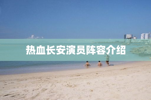熱血長(zhǎng)安演員陣容介紹