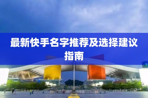 最新快手名字推薦及選擇建議指南