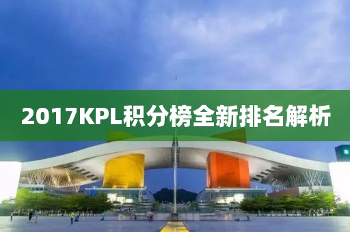 2017KPL積分榜全新排名解析