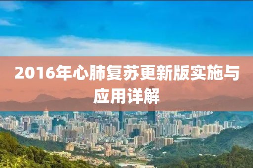 2016年心肺復(fù)蘇更新版實(shí)施與應(yīng)用詳解