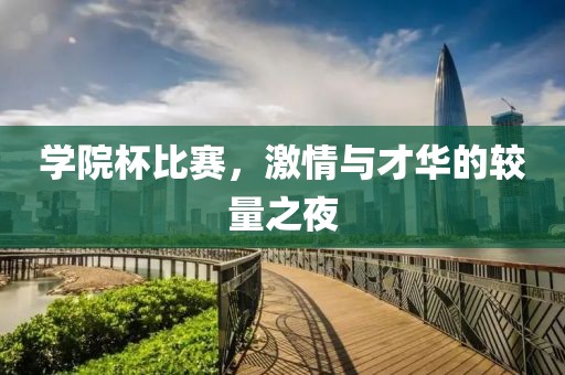 學(xué)院杯比賽，激情與才華的較量之夜
