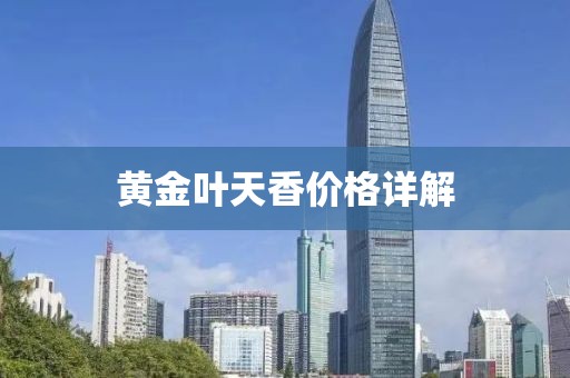 黃金葉天香價(jià)格詳解