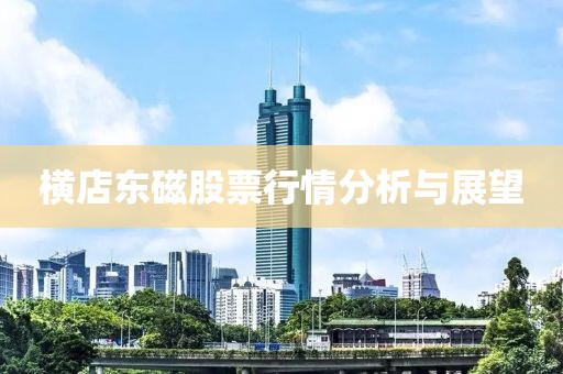 橫店東磁股票行情分析與展望