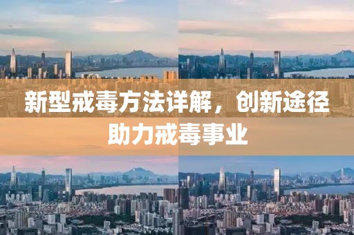 新型戒毒方法詳解，創(chuàng)新途徑助力戒毒事業(yè)
