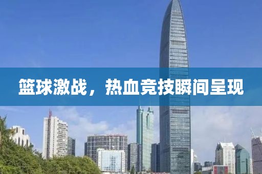 籃球激戰(zhàn)，熱血競技瞬間呈現