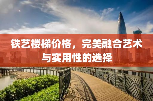 鐵藝樓梯價格，完美融合藝術(shù)與實用性的選擇