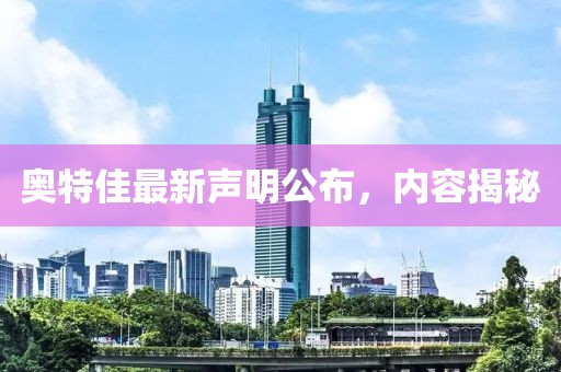 奧特佳最新聲明公布，內(nèi)容揭秘