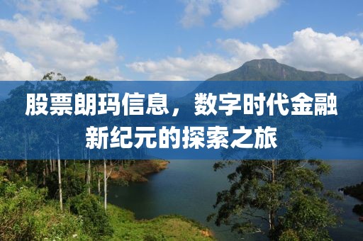 股票朗瑪信息，數(shù)字時(shí)代金融新紀(jì)元的探索之旅