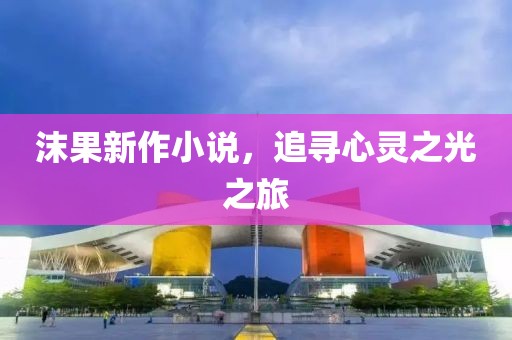 沫果新作小說，追尋心靈之光之旅