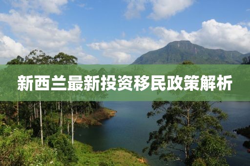 新西蘭最新投資移民政策解析