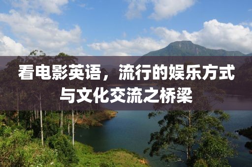 看電影英語，流行的娛樂方式與文化交流之橋梁