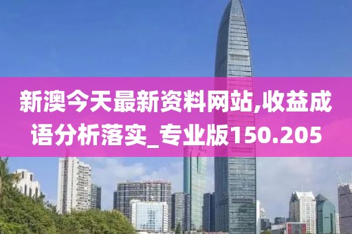 新澳今天最新資料網(wǎng)站,收益成語分析落實_專業(yè)版150.205