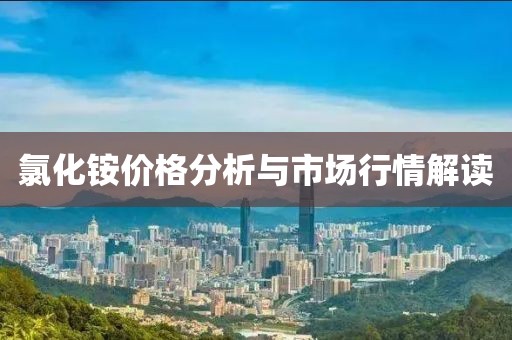 氯化銨價格分析與市場行情解讀