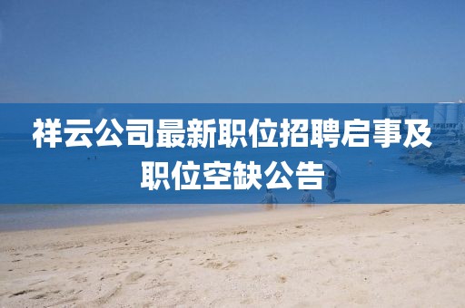 祥云公司最新職位招聘啟事及職位空缺公告