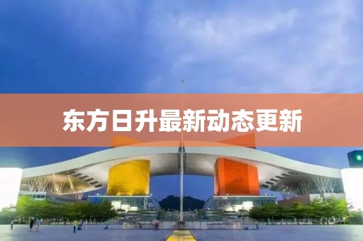 東方日升最新動態(tài)更新