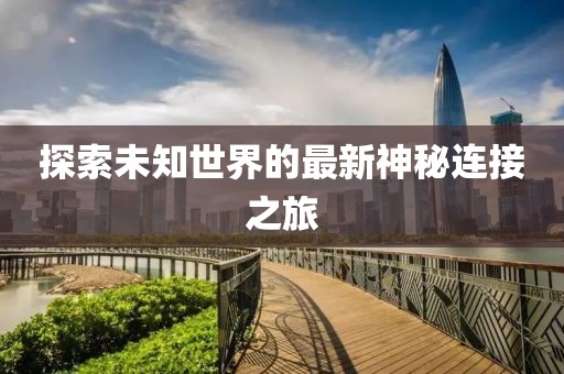 探索未知世界的最新神秘連接之旅