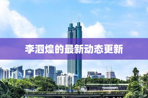 李泗煌的最新動態(tài)更新