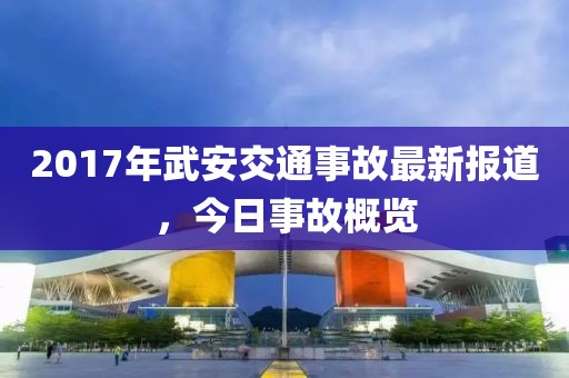 2017年武安交通事故最新報(bào)道，今日事故概覽