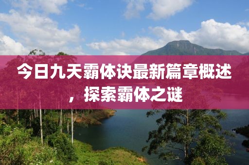 今日九天霸體訣最新篇章概述，探索霸體之謎