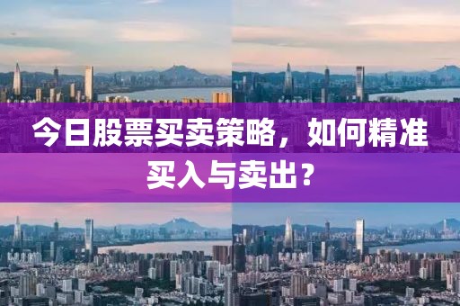 今日股票買賣策略，如何精準(zhǔn)買入與賣出？