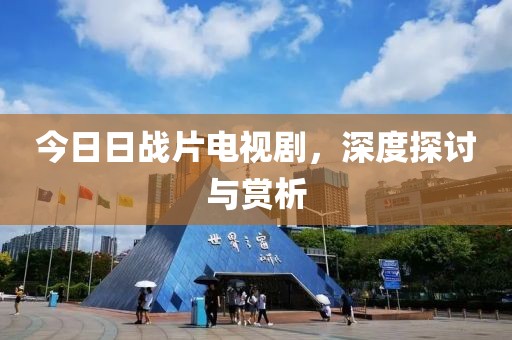 今日日戰(zhàn)片電視劇，深度探討與賞析
