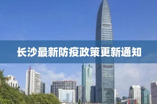 長(zhǎng)沙最新防疫政策更新通知