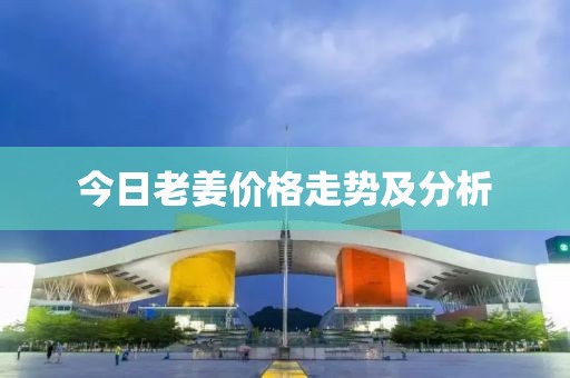 今日老姜價格走勢及分析
