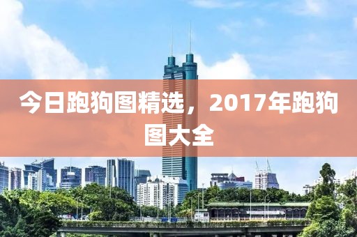 今日跑狗圖精選，2017年跑狗圖大全