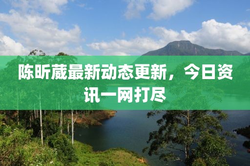 陳昕葳最新動態(tài)更新，今日資訊一網(wǎng)打盡
