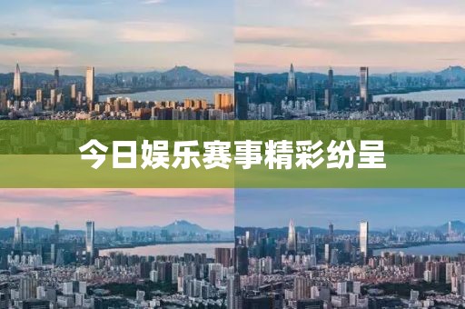 今日娛樂賽事精彩紛呈