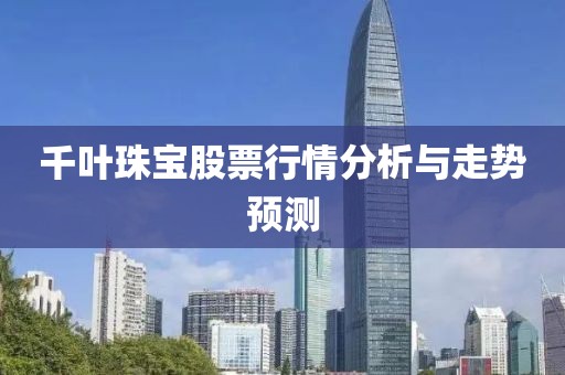 千葉珠寶股票行情分析與走勢(shì)預(yù)測(cè)