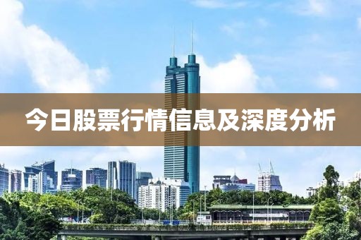 今日股票行情信息及深度分析