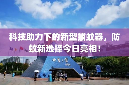科技助力下的新型捕蚊器，防蚊新選擇今日亮相！