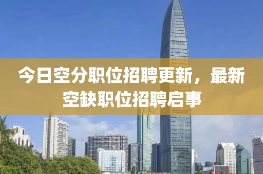 今日空分職位招聘更新，最新空缺職位招聘啟事