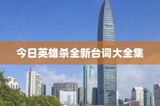 今日英雄殺全新臺(tái)詞大全集
