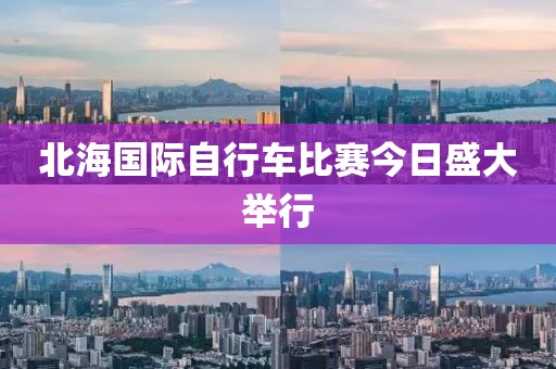 北海國際自行車比賽今日盛大舉行