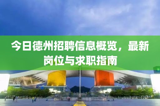 今日德州招聘信息概覽，最新崗位與求職指南