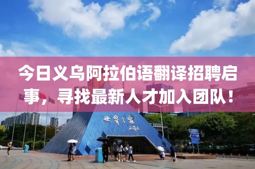今日義烏阿拉伯語翻譯招聘啟事，尋找最新人才加入團(tuán)隊(duì)！