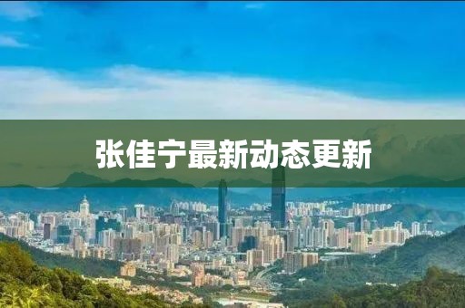 張佳寧最新動態(tài)更新
