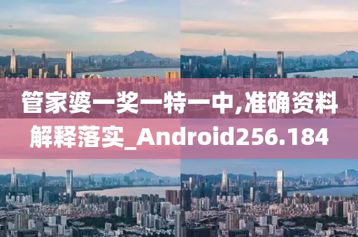 管家婆一獎一特一中,準(zhǔn)確資料解釋落實(shí)_Android256.184
