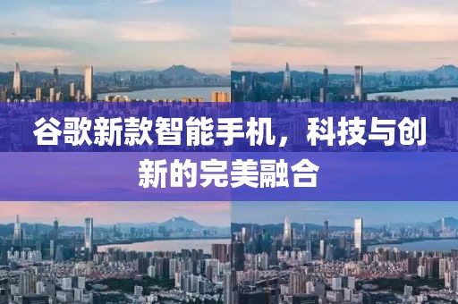 谷歌新款智能手機(jī)，科技與創(chuàng)新的完美融合