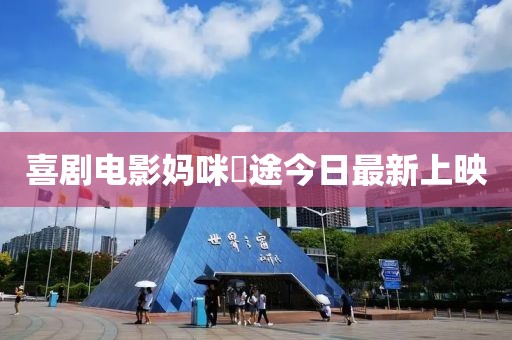 喜劇電影媽咪囧途今日最新上映