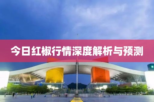 今日紅椒行情深度解析與預(yù)測