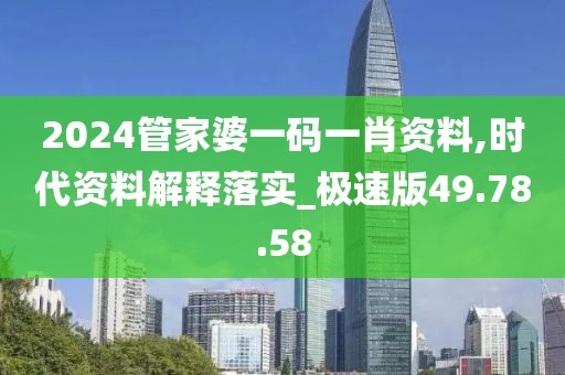 2024管家婆一碼一肖資料,時代資料解釋落實(shí)_極速版49.78.58