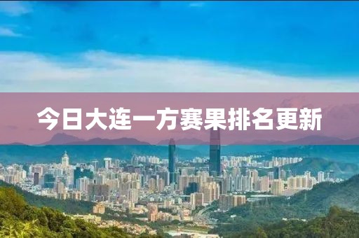 今日大連一方賽果排名更新
