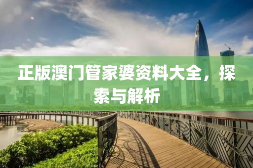 正版澳門管家婆資料大全，探索與解析